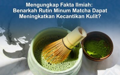 Mengungkap Fakta Ilmiah: Benarkan Mengonsumsi Matcha Dapat Meningkatkan Kecantikan Kulit?