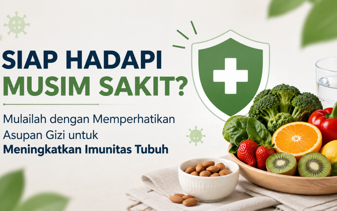 Siap Hadapi Musim Sakit? Mulailah dengan Memperhatikan Asupan Gizi untuk Meningkatkan Imunitas Tubuh